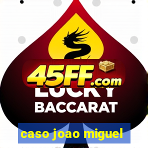 caso joao miguel